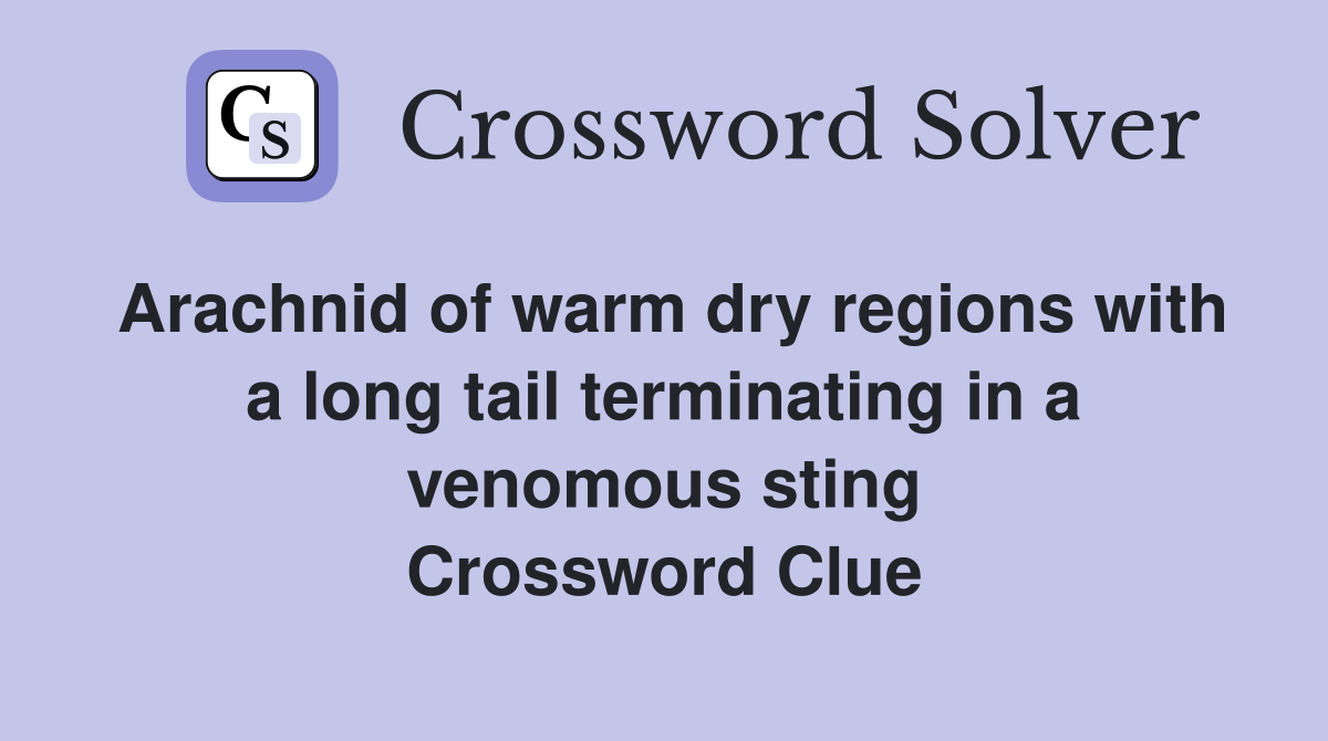 Arachnid of warm dry regions with a long tail terminating in a venomous